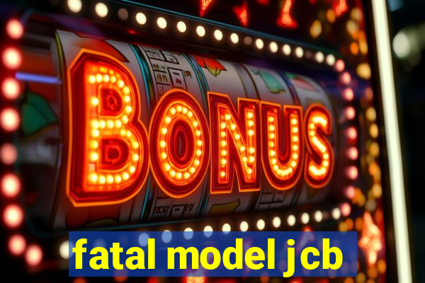 fatal model jcb